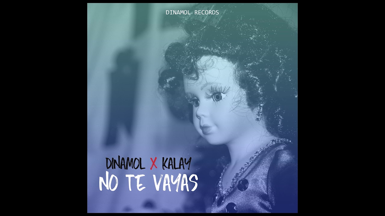 Dinamol Ft. Kalay - No Te Vayas