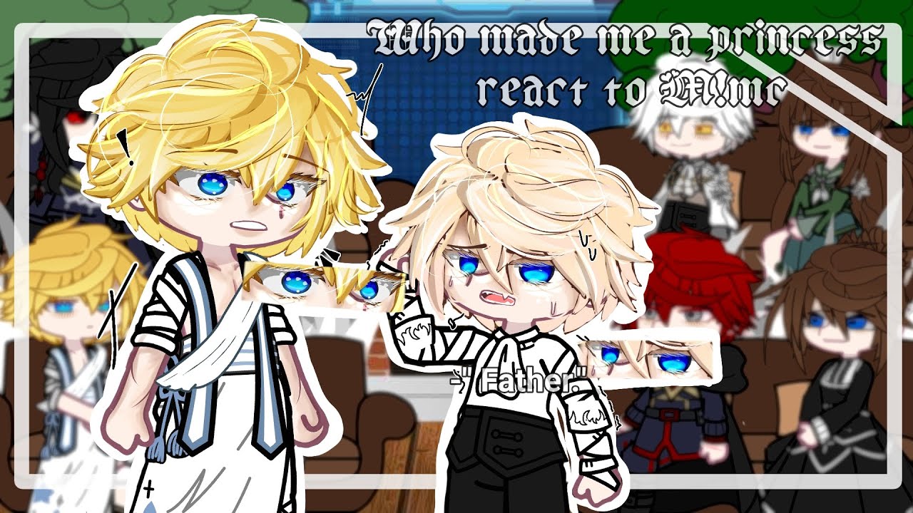 ∆~ Who made me a princess react to M!mc ∆~ Part 2/2 ∆~ Angst ∆~ My au ∆~ READ DESCRIPTION! ∆~