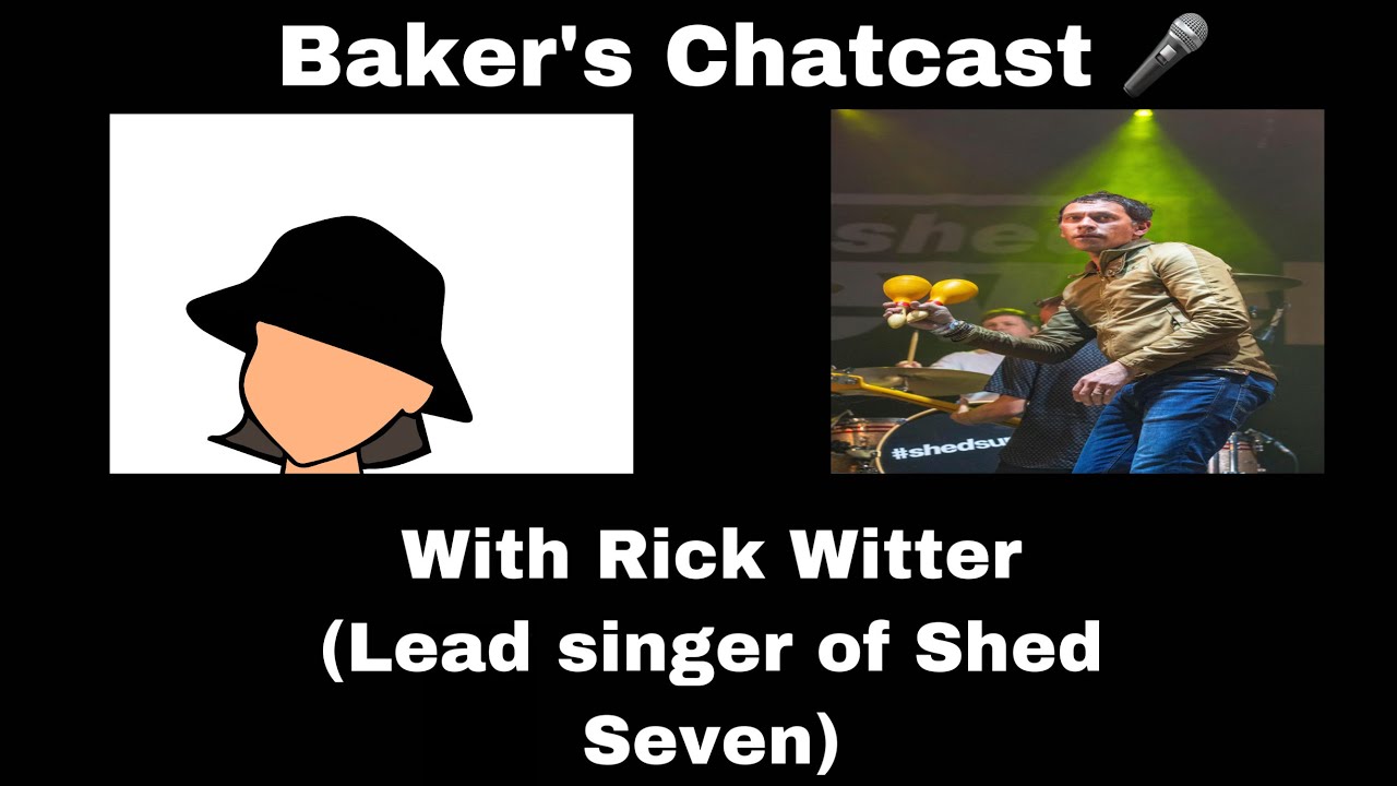 Baker's Chatcast Series 1 Episode 8: Chatting to Rick Witter the lead singer of Shed Seven!