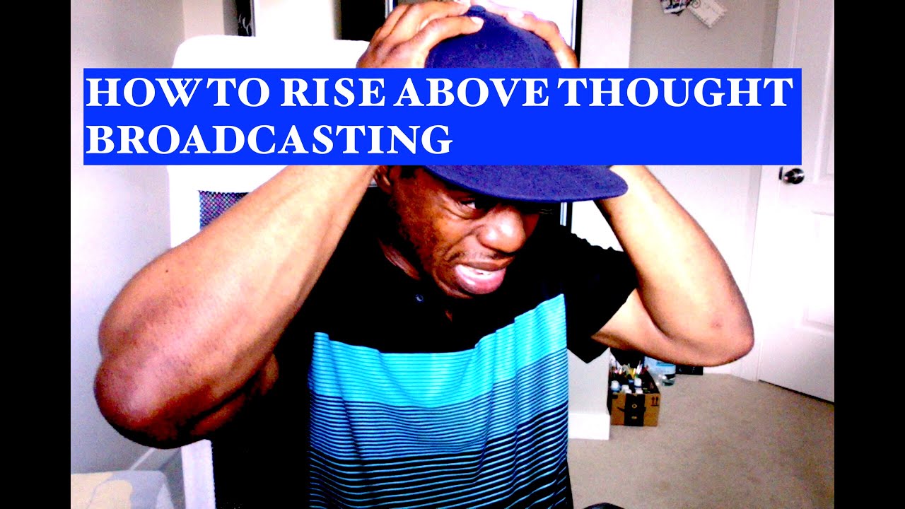 How To Rise Above Thought Broadcasting