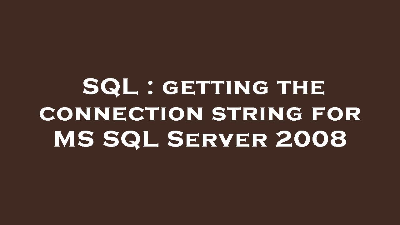 SQL : getting the connection string for MS SQL Server 2008