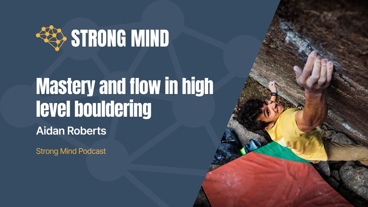 Mastery and flow in high level bouldering | Aidan Roberts | Strong Mind Podcast