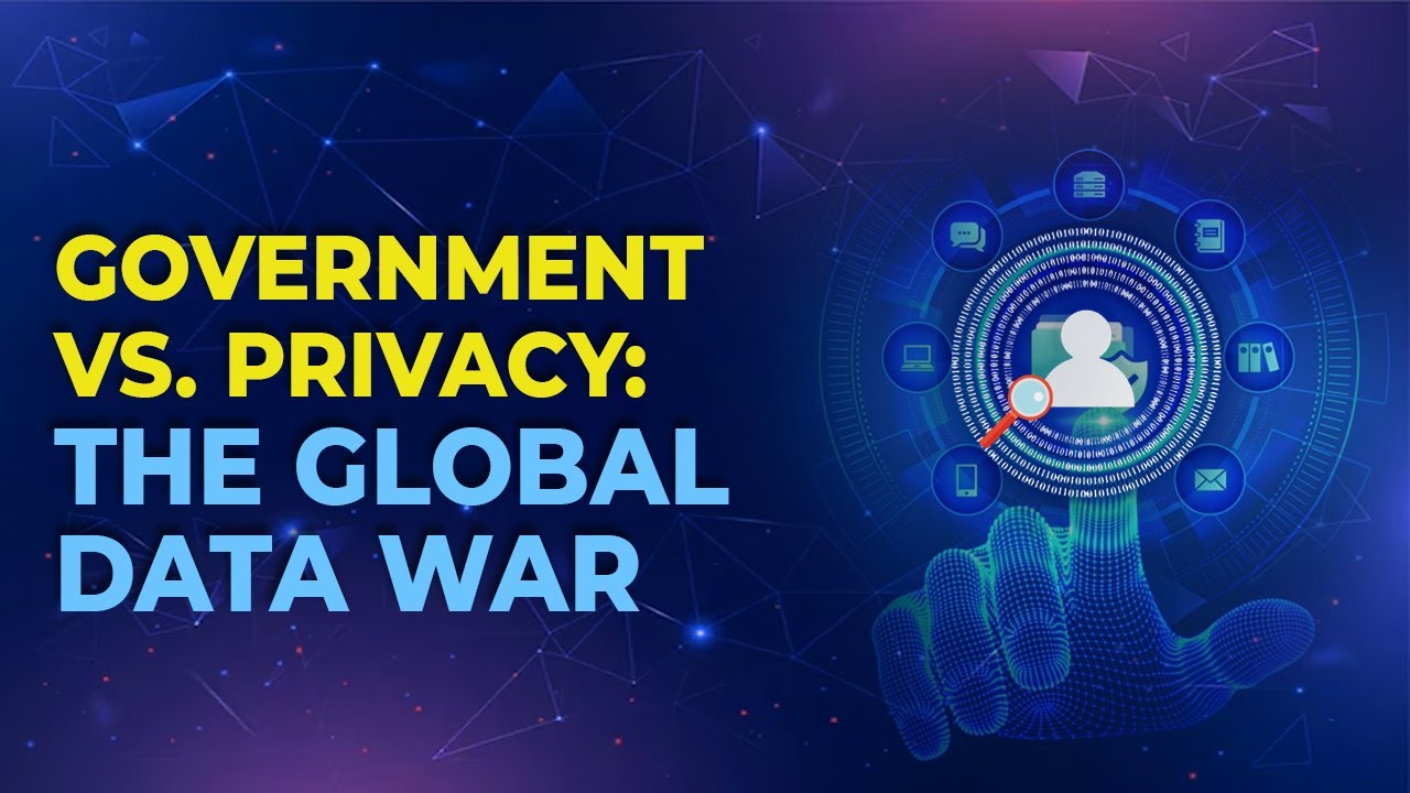 Government vs. Privacy: The Global Battle Over Data Control