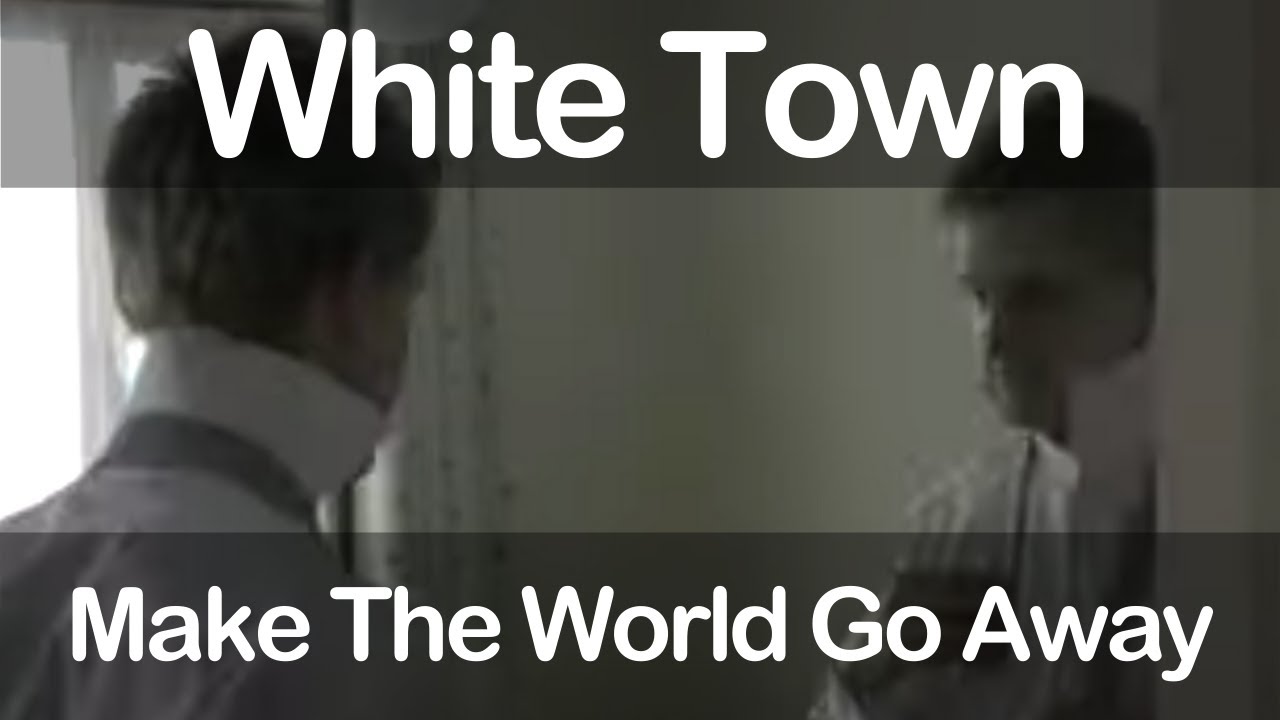 White Town - Make The World Go Away