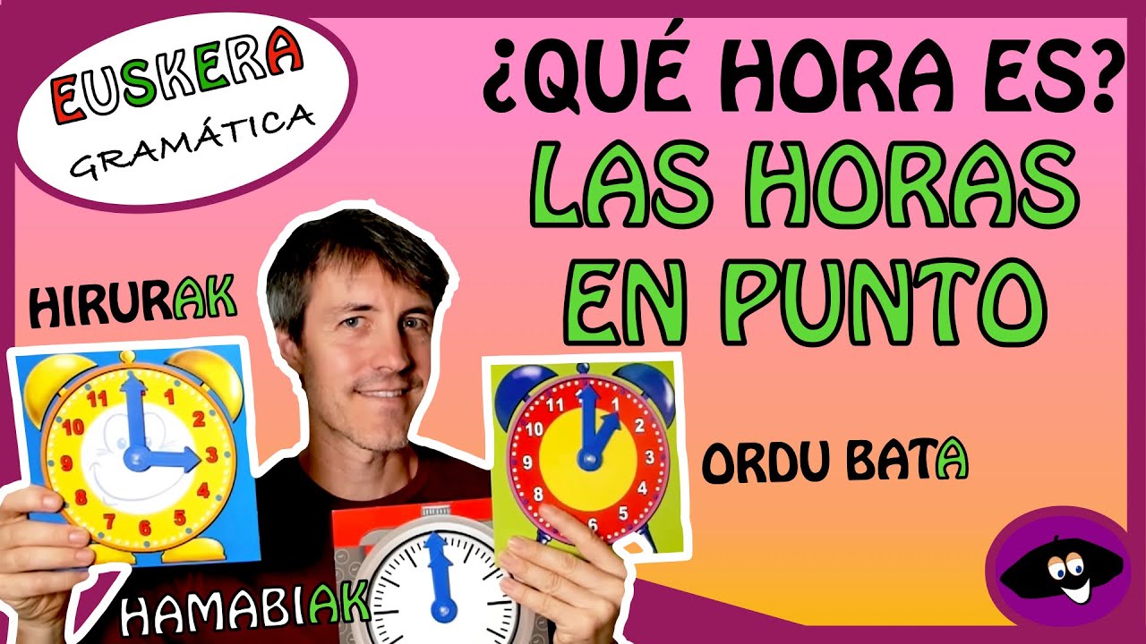 EUSKERA: ORDUAK PUNTUAN (las horas en punto).