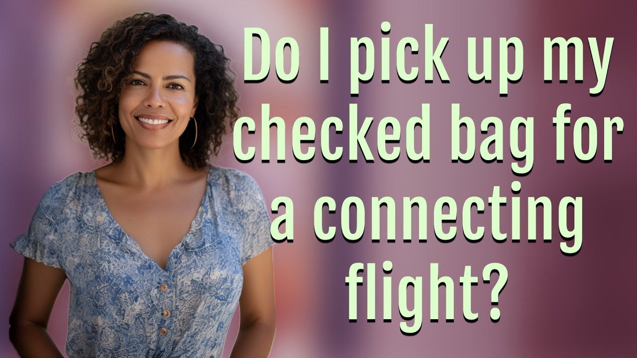 Do I pick up my checked bag for a connecting flight?