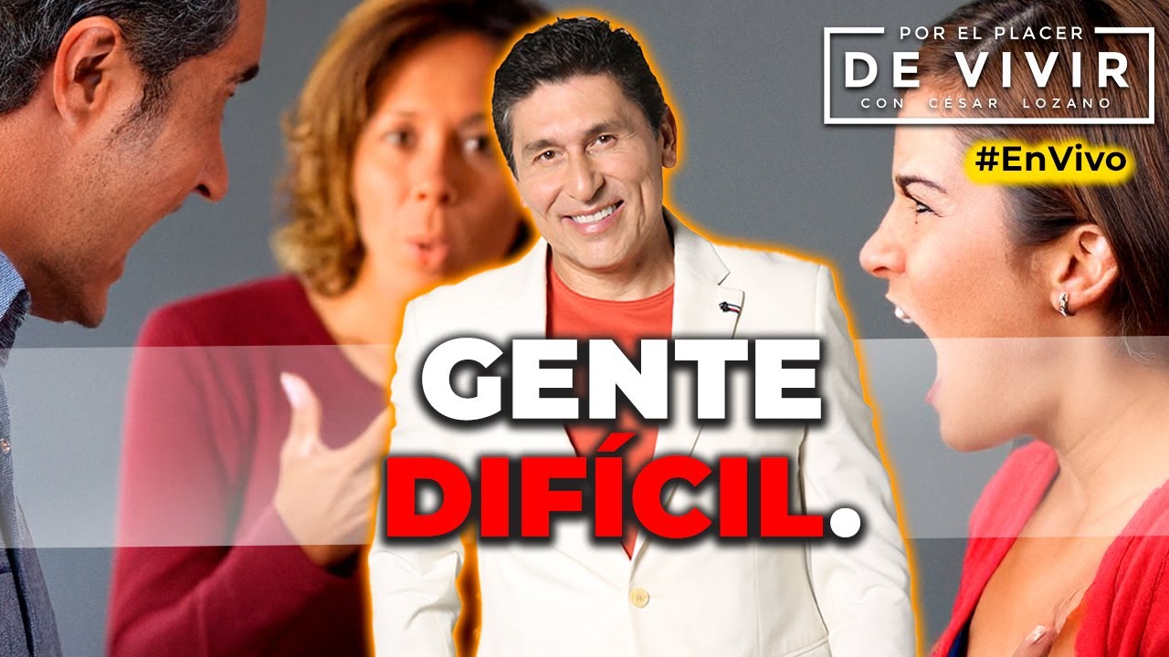 Gente difícil | Por el Placer de Vivir con el Dr. César Lozano