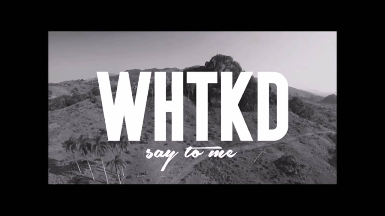 WHTKD - Say To Me
