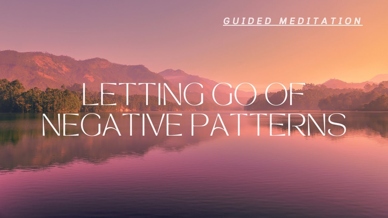 Letting Go of Negative Patterns: Guided Meditation for Healing & Empowerment