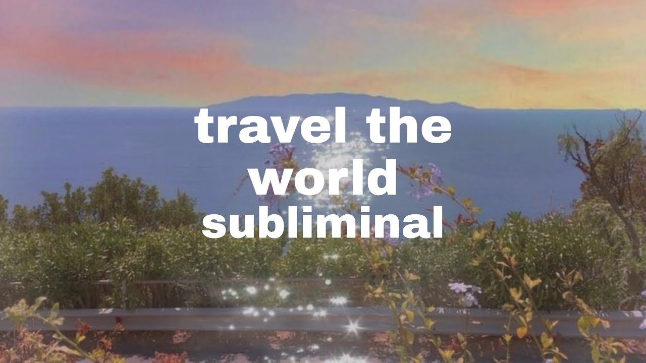 Travel the world || Subliminal