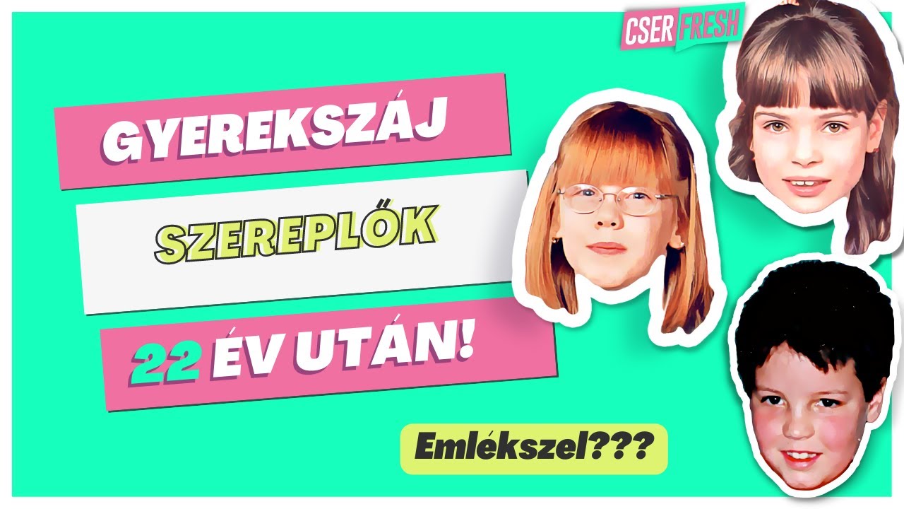 MI LETT VELÜK?  - ÍME A GYEREKSZÁJ SZEREPLŐI 22 ÉV UTÁN – 1. rész | CSERFRESH