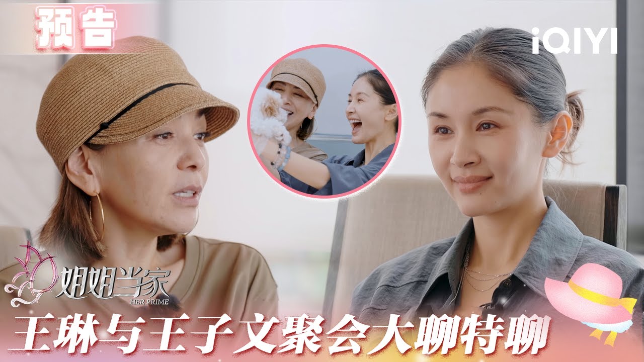 EP07预告：谢娜陪父母拍全家福泪目 王琳与王子文聚会大聊特聊 | 姐姐当家 预告 | HER PRIME | iQIYI慢综艺