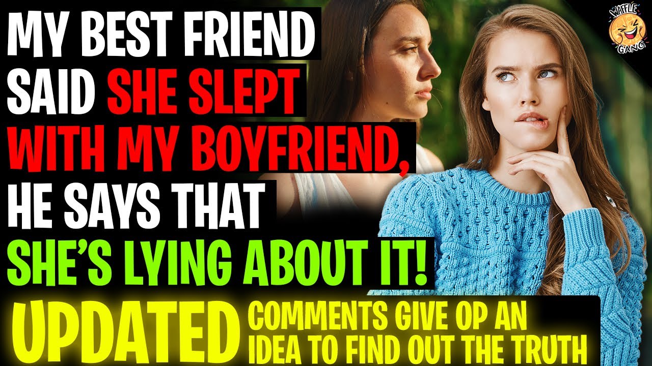 Best Friend Said She Slept With My Boyfriend, He Says She's Lying r/Relationships