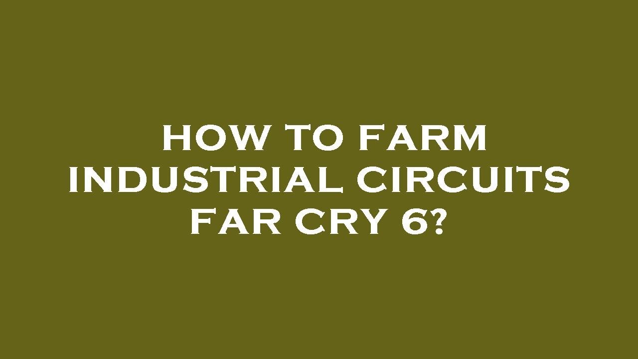 How to farm industrial circuits far cry 6?