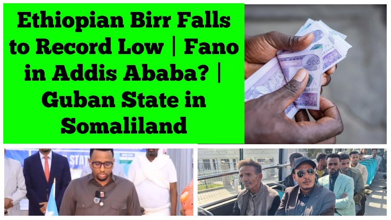 Ethiopian Currency Birr Falls to New Record Low | Fano in Addis Ababa? | Guban State in Somaliland