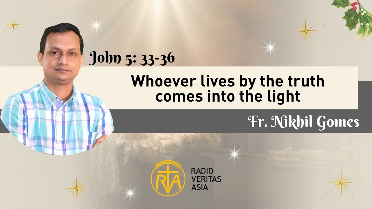 Whoever lives by the truth comes into the light (John 5: 33-36)| Homily of the Day| Fr. Nikhil Gomes