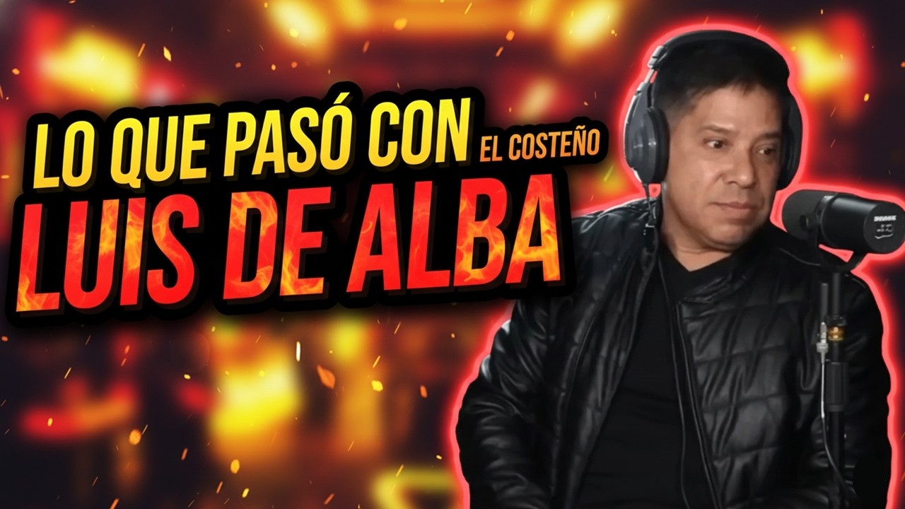 LO QUÉ PASÓ CON LUIS DE ALBA | El Costeño Con Sergio Mejorado
