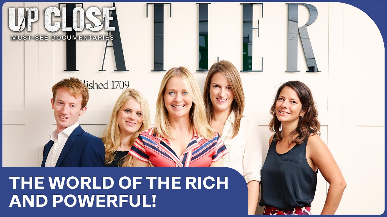 The Changing Upper Class | Up Close | Posh People: Inside Tatler