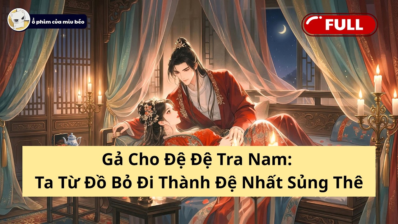 Gả Cho Đệ Đệ Tra Nam: Ta Từ Đồ Bỏ Đi Thành Đệ Nhất Sủng Thê