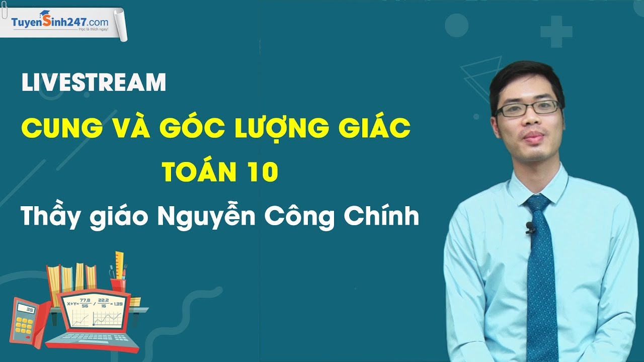 Cung và góc lượng giác - Môn toán 10 - Thầy giáo Nguyễn Công Chính