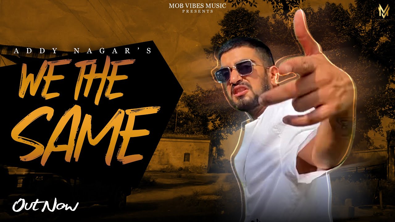 WE   THE  SAME  -  Addy Nagar  | भाड़ में गया fame |  (Explicit)