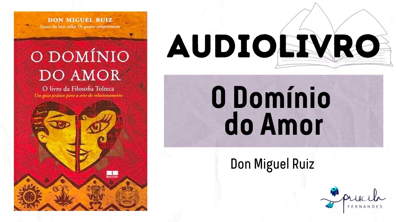 AUDIOLIVRO: O DOMÍNIO DO AMOR - DON MIGUEL RUIZ (COMPLETO) | Priscila Fernandes