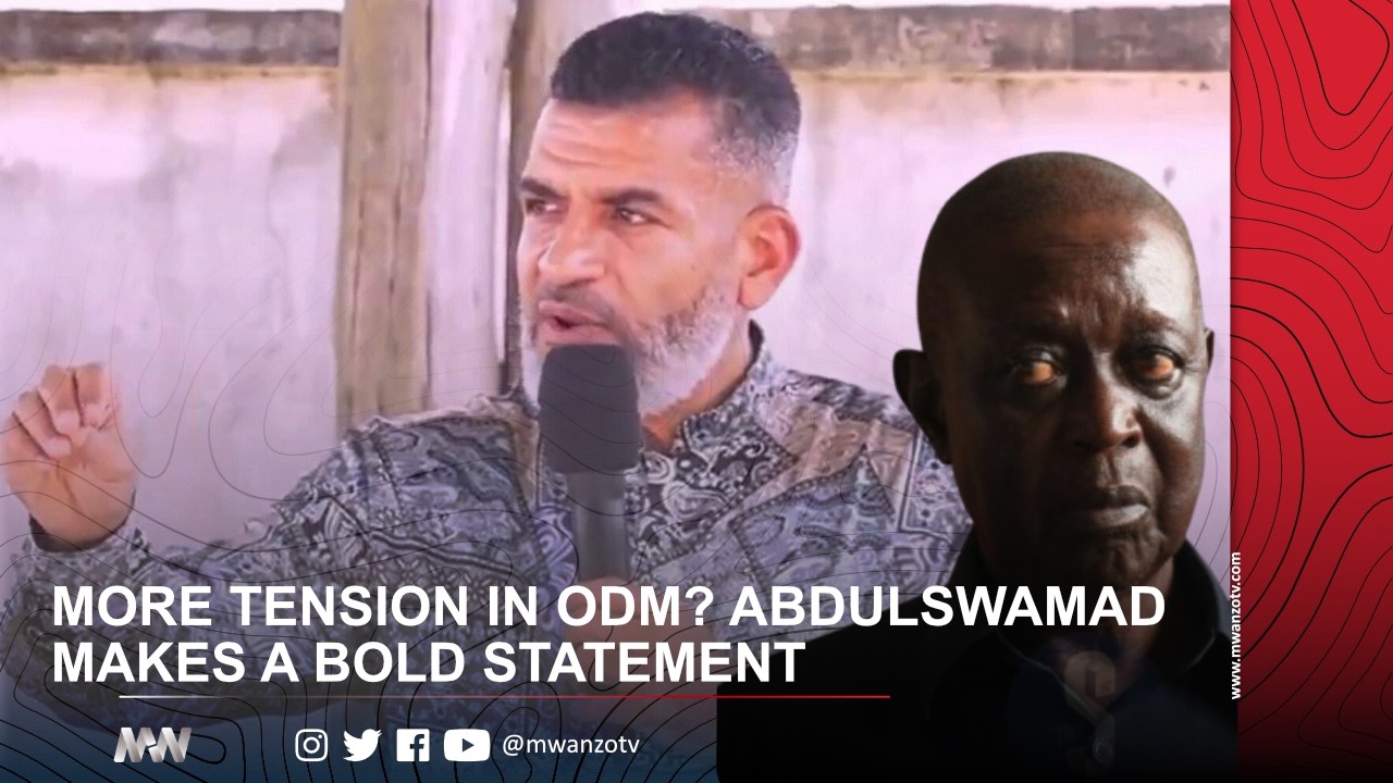 MORE TENSION IN ODM? ABDULSWAMAD MAKES A BOLD STATEMENT