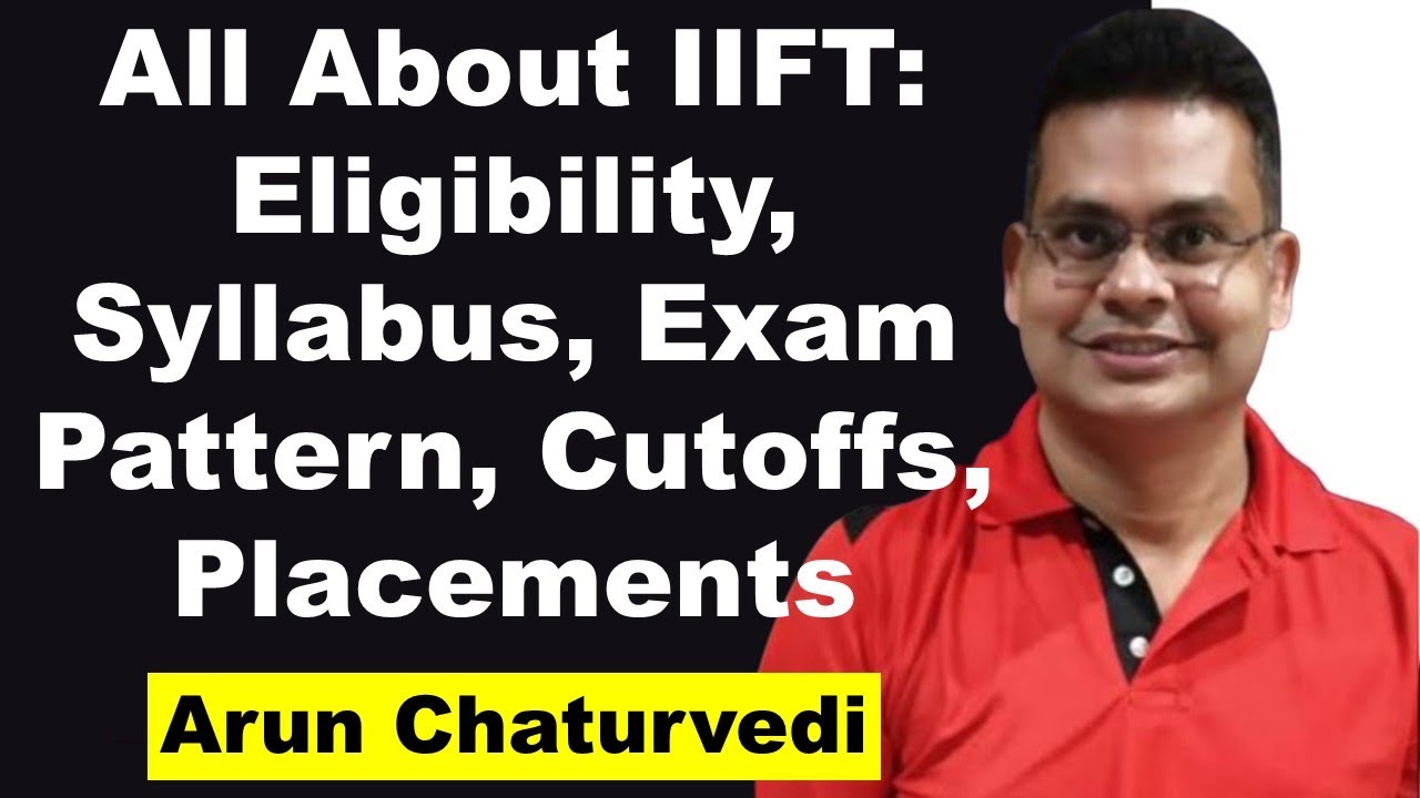 All About IIFT: Eligibility, Syllabus, Exam Pattern, Cutoffs, Placements | Arun Chaturvedi