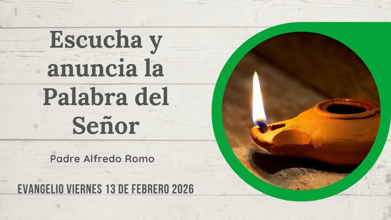 Evangelio del viernes 13 de febrero de 2026: Escucha y anuncia la Palabra del Señor