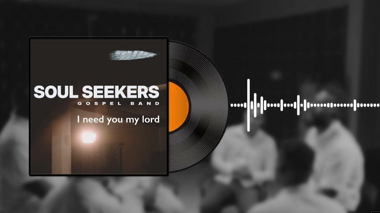Soul seekers: I need you my lord (Audio)