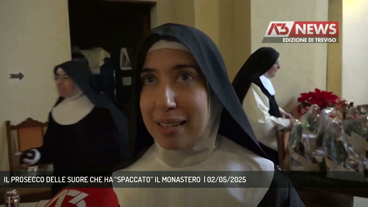 IL PROSECCO DELLE SUORE CHE HA “SPACCATO” IL MONASTERO  | 02/05/2025