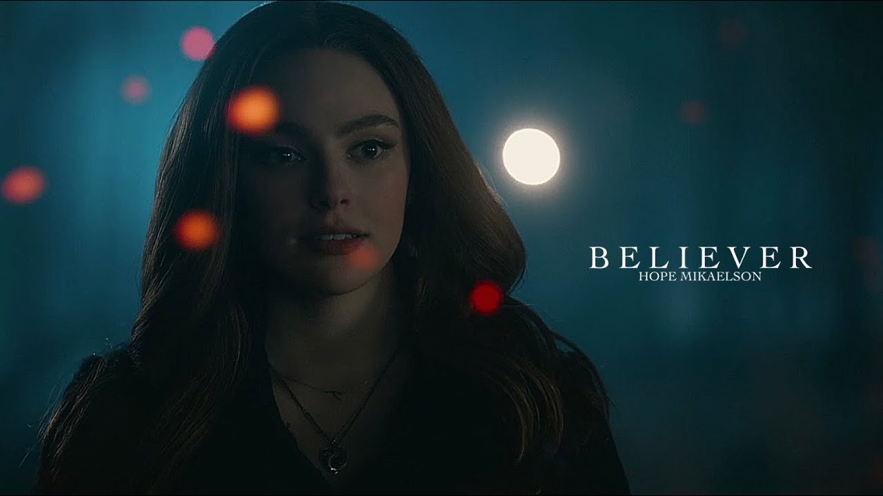 Hope Mikaelson || Believer (1k)