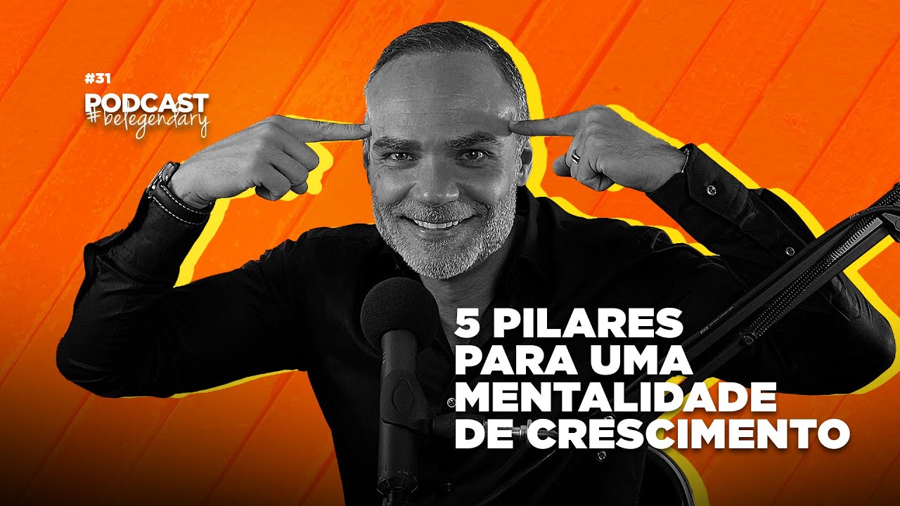5 PILARES PARA UMA MENTALIDADE DE CRESCIMENTO Ep31 - 5.&ordf; EDI&Ccedil;&Atilde;O #belegendary PODCAST