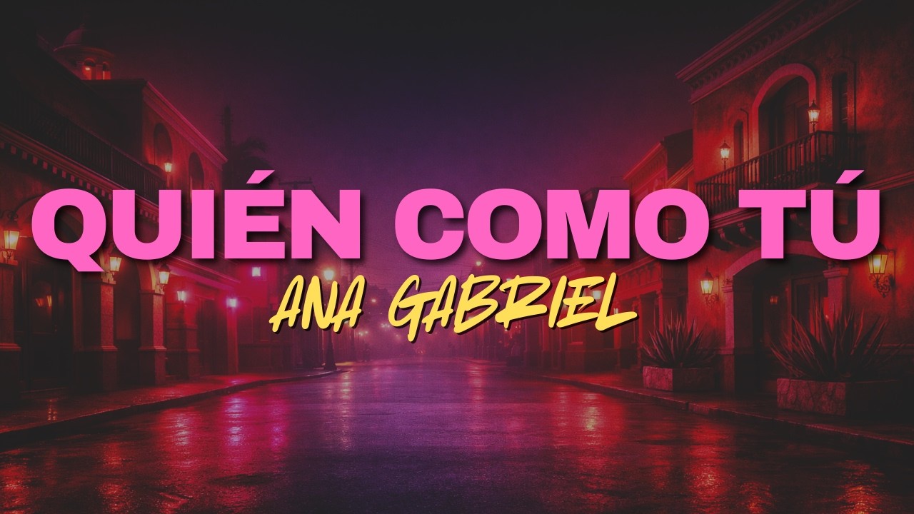 Ana Gabriel - Quién Como Tú (LETRA)
