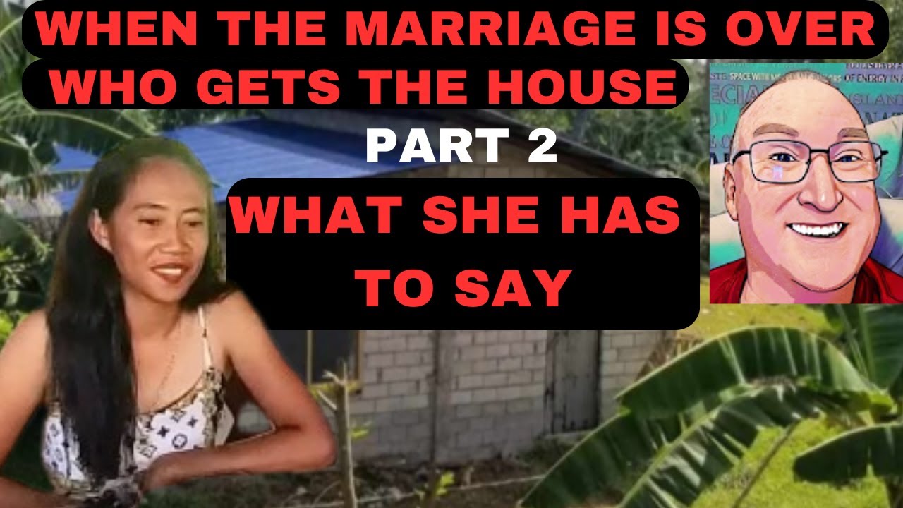 HER SIDE! THE MARRIAGE IS OVER! WHO GETS THE HOUSE IN THE PHILIPPINES?