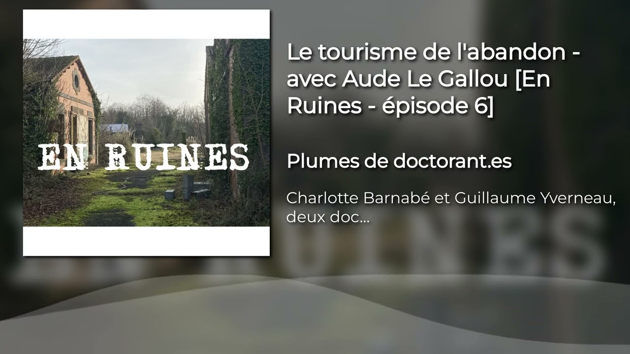 Le tourisme de l'abandon - avec Aude Le Gallou [En Ruines - épisode 6]