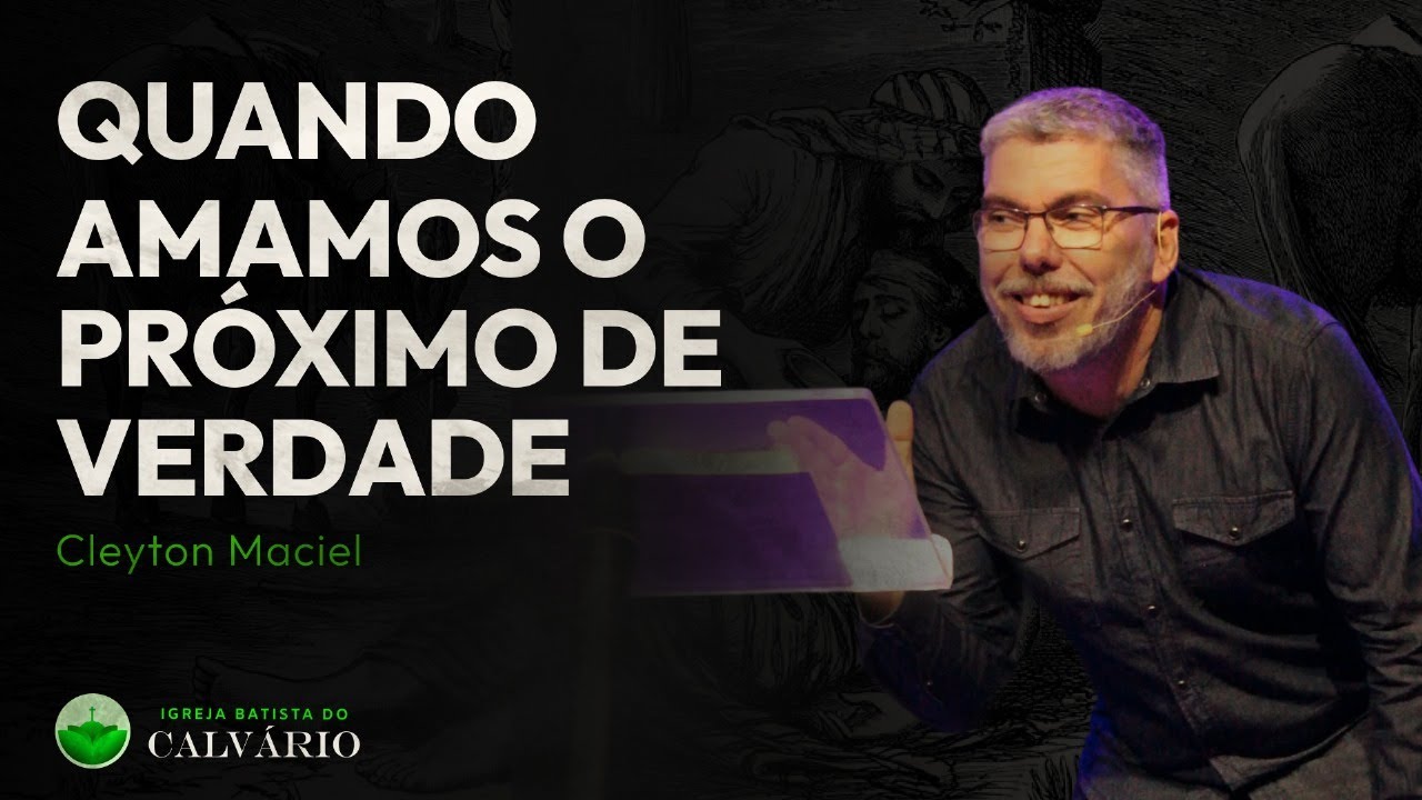 QUANDO AMAMOS O PRÓXIMO DE VERDADE - Cleyton Maciel