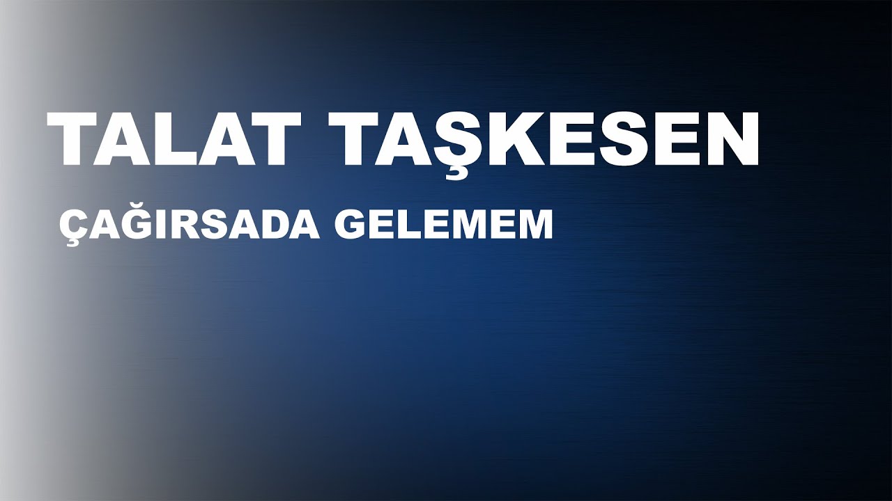 Talat Taşkesen - Çağırsada Gelemem