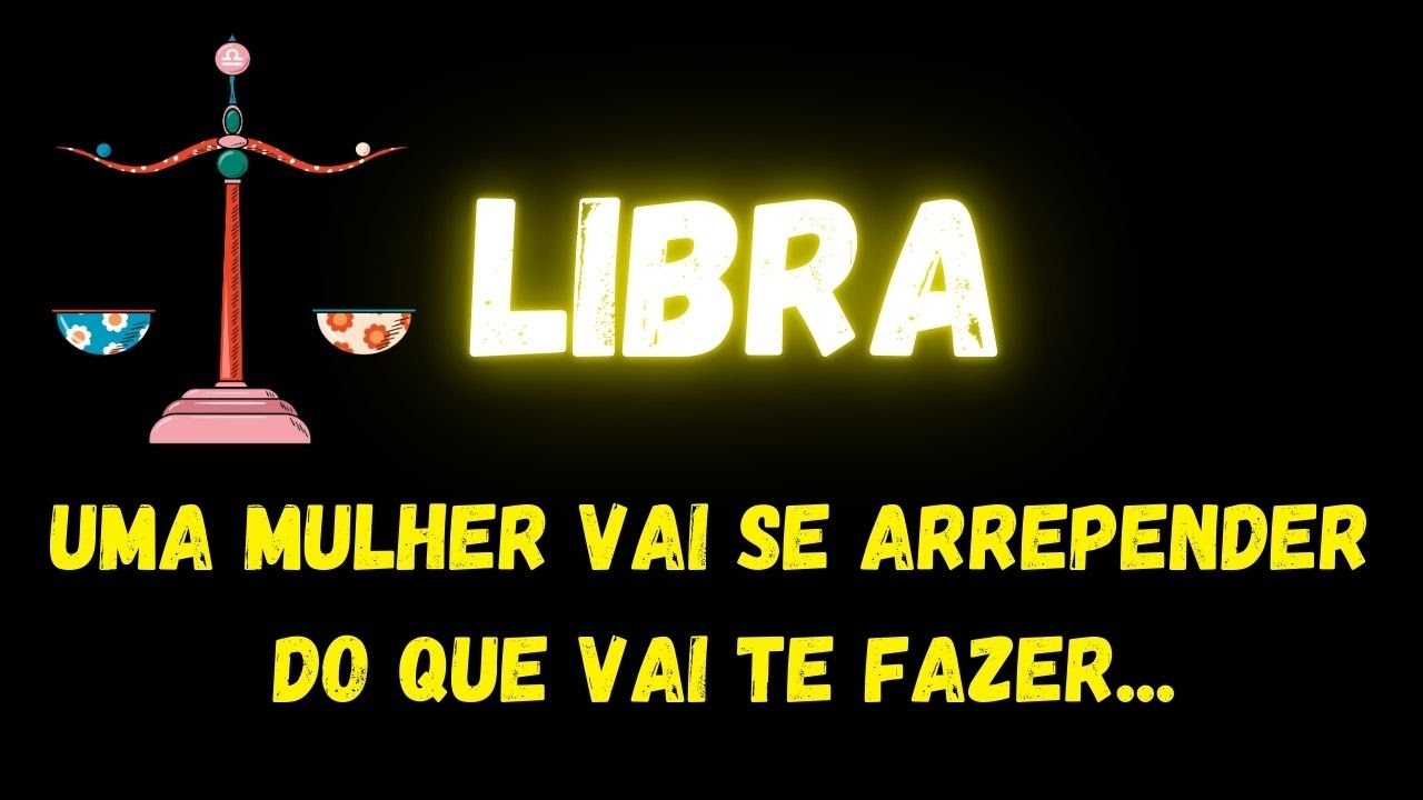 ♎️LIBRA😞UMA MULHER VAI SE ARREPENDER DO QUE VAI TE FAZER...