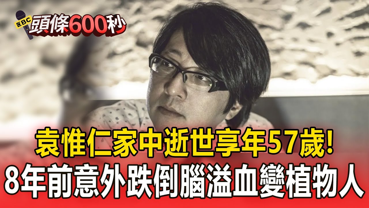 袁惟仁家中逝世享年57歲！8年前意外跌倒「腦溢血」變植物人【頭條600秒】