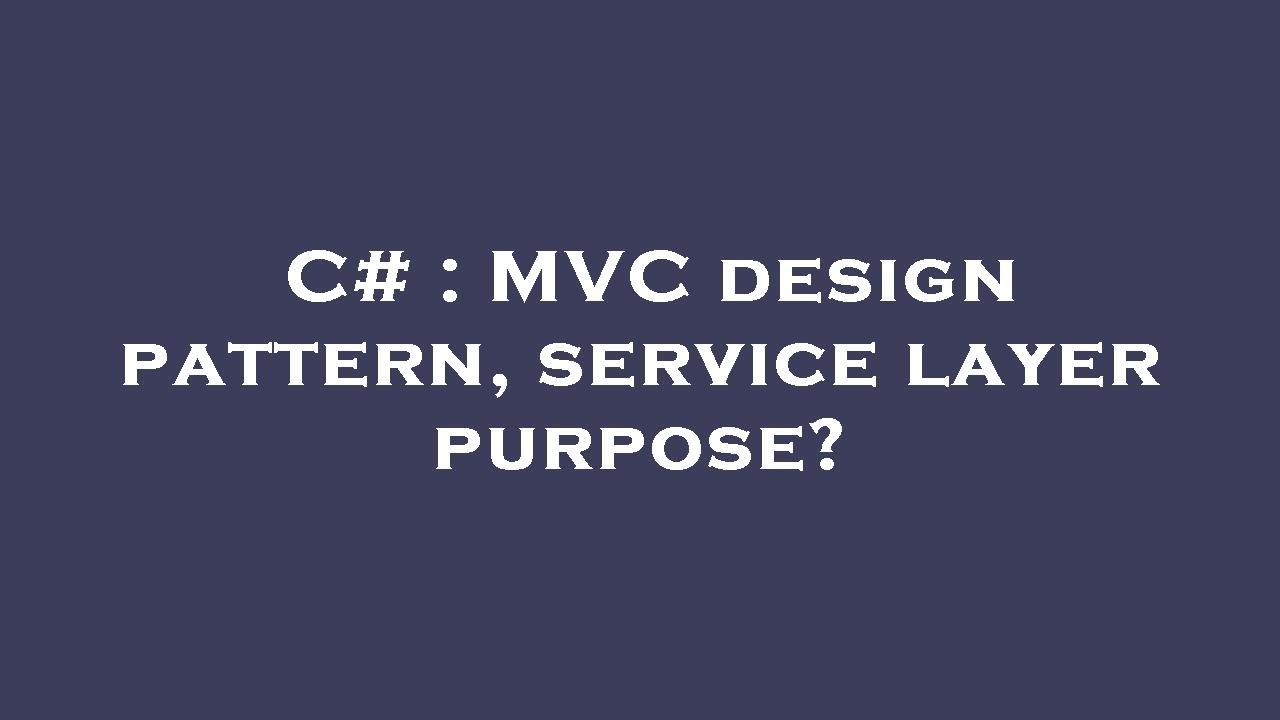 C# : MVC design pattern, service layer purpose?