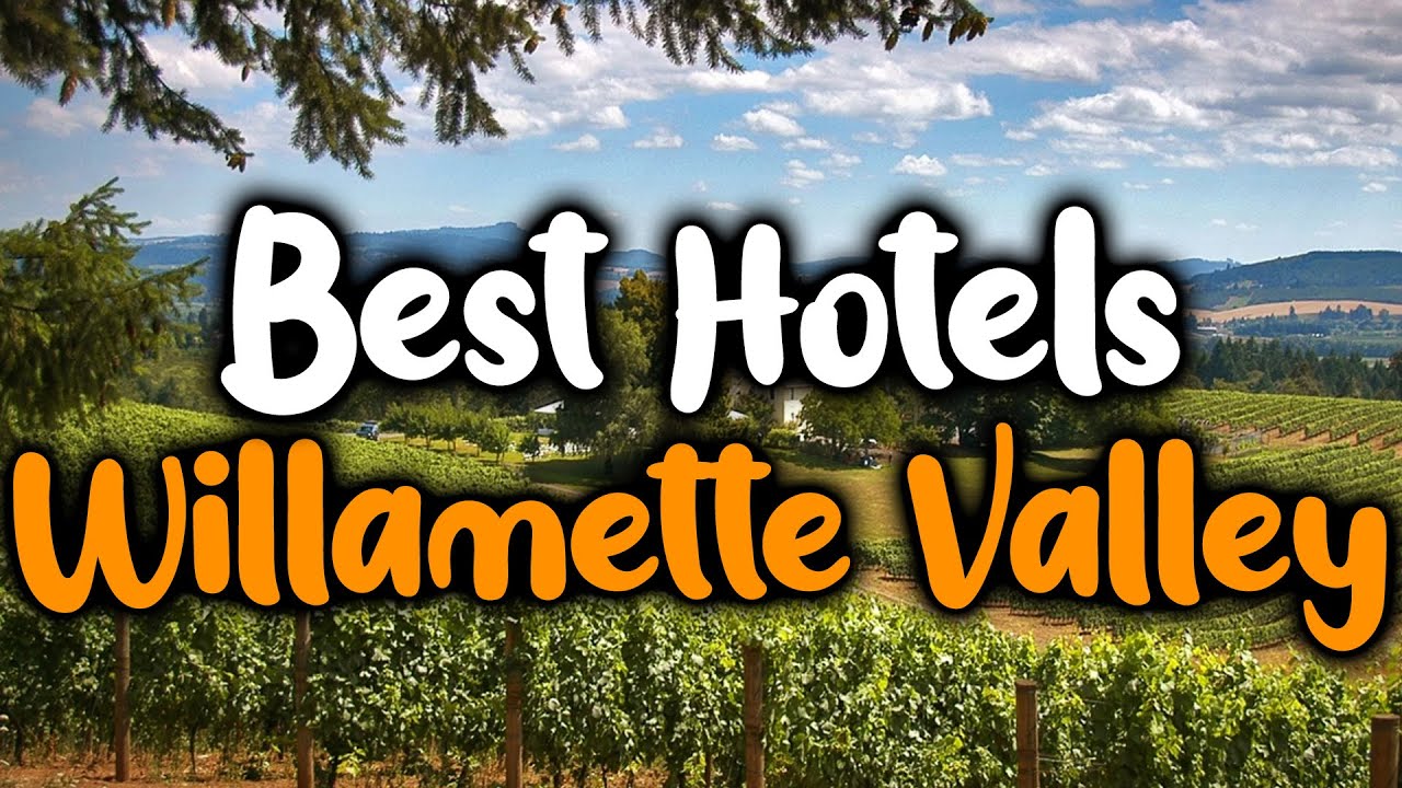 Best Hotels In Willamette Valley - For Families, Couples, Work Trips, Luxury & Budget