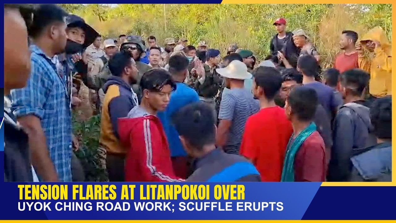 TENSION FLARES AT LITANPOKPI OVER UYOK CHING ROAD WORK; SCUFFLE ERUPTS  | 31 OCT 2025
