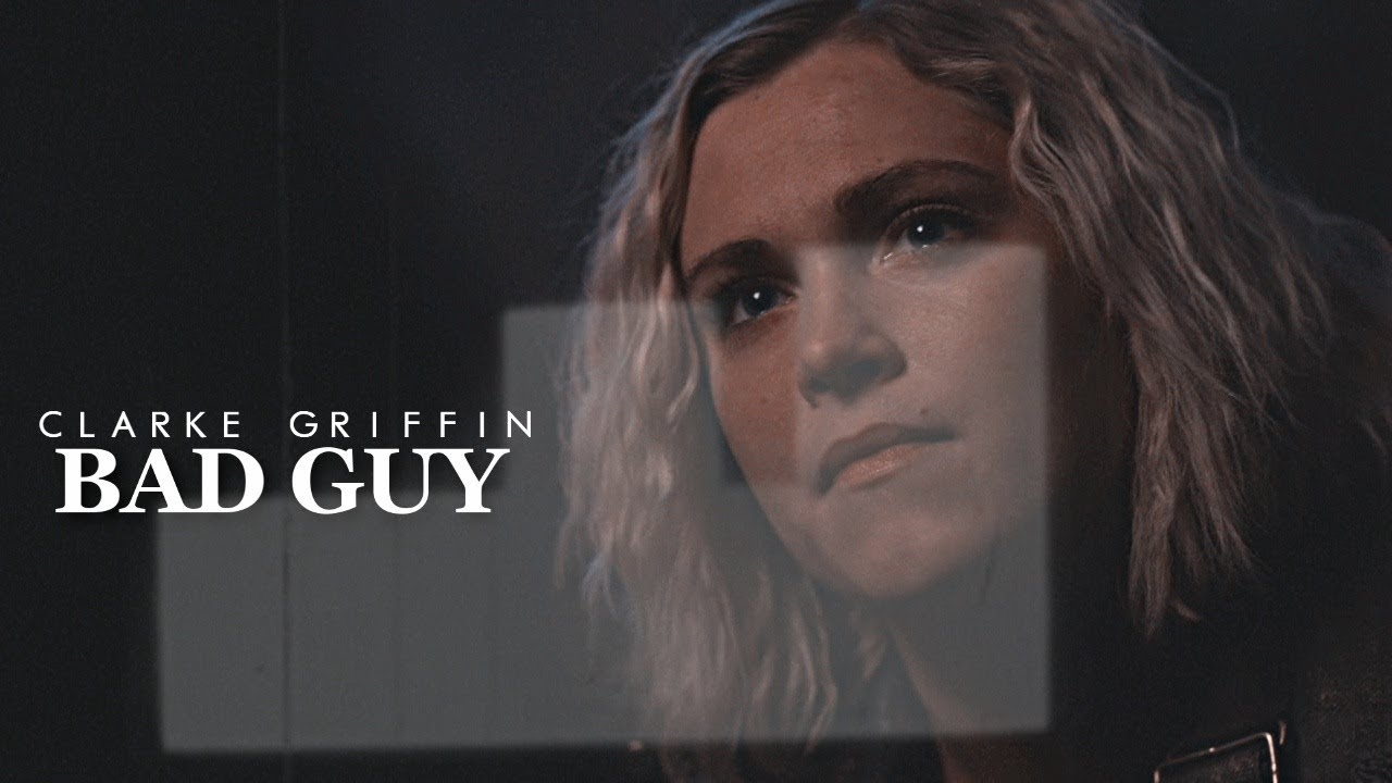 Clarke Griffin || Bad Guy