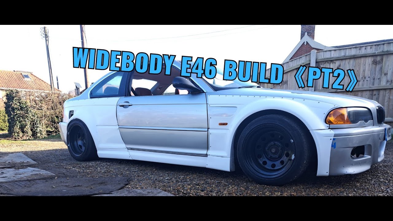 WIDEBODY E46 BUILD [PT2]