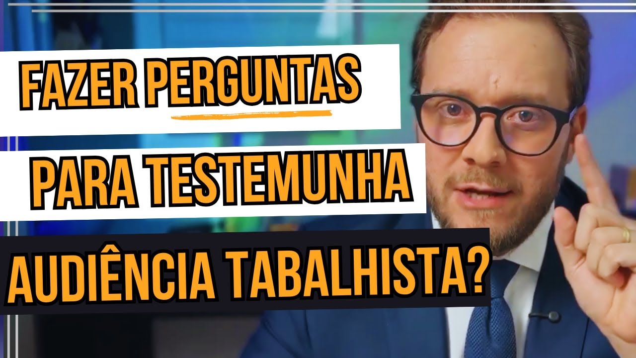 Como fazer PERGUNTAS para as TESTEMUNHAS em AUDIÊNCIA TRABALHISTA