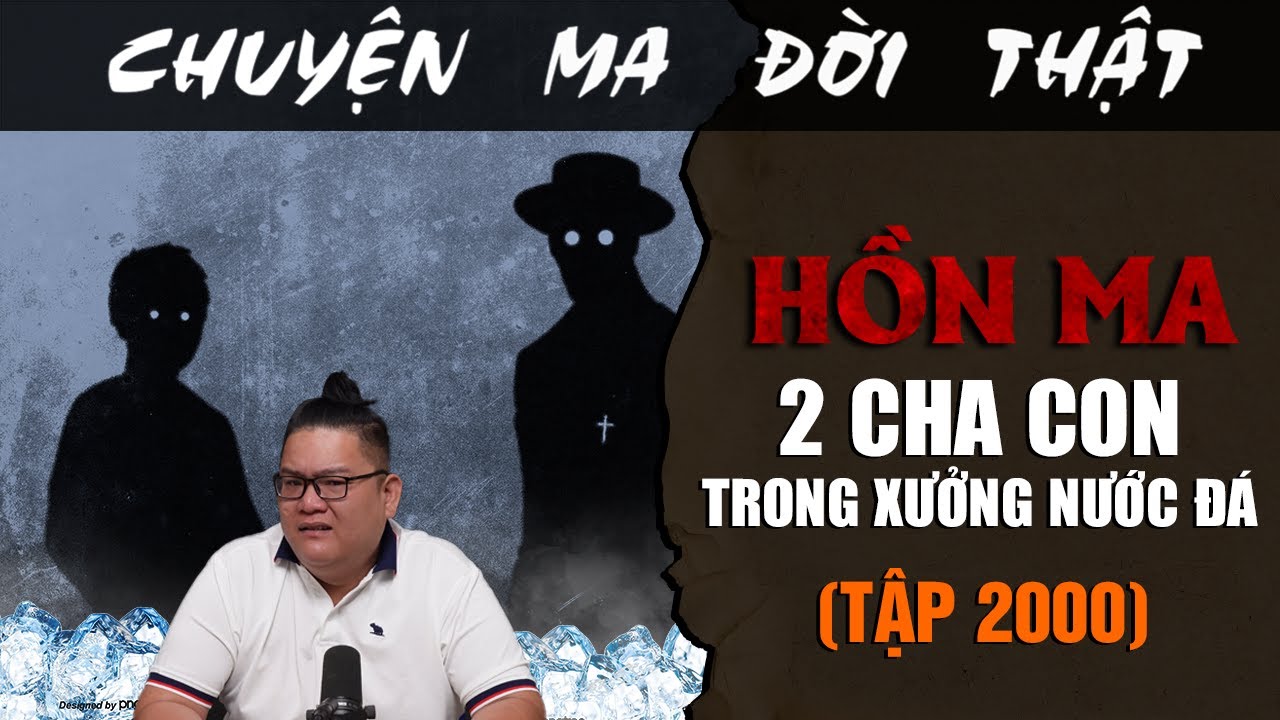 [TẬP 2000] Chuyện Ma Có Thật : HỒN MA 2 CHA CON TRONG XƯỞNG NƯỚC ĐÁ