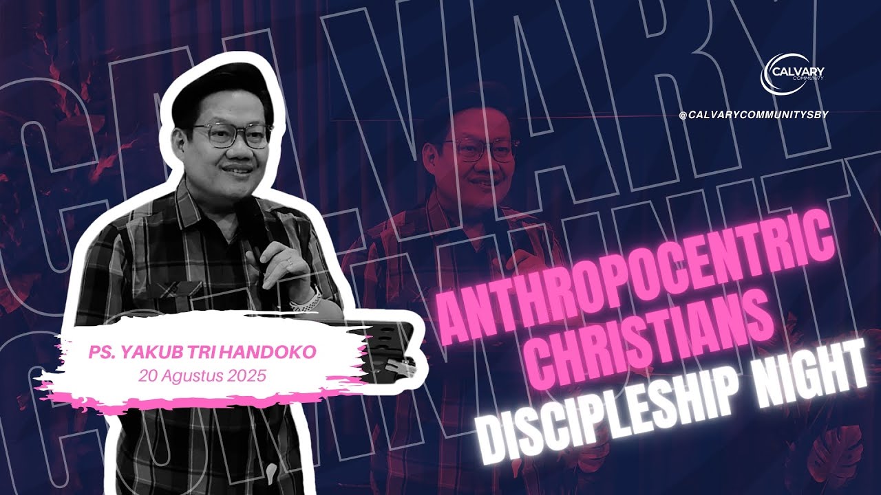Calvary Discipleship Night : Anthropocentric Christians dari Ps. Yakub Tri Handoko