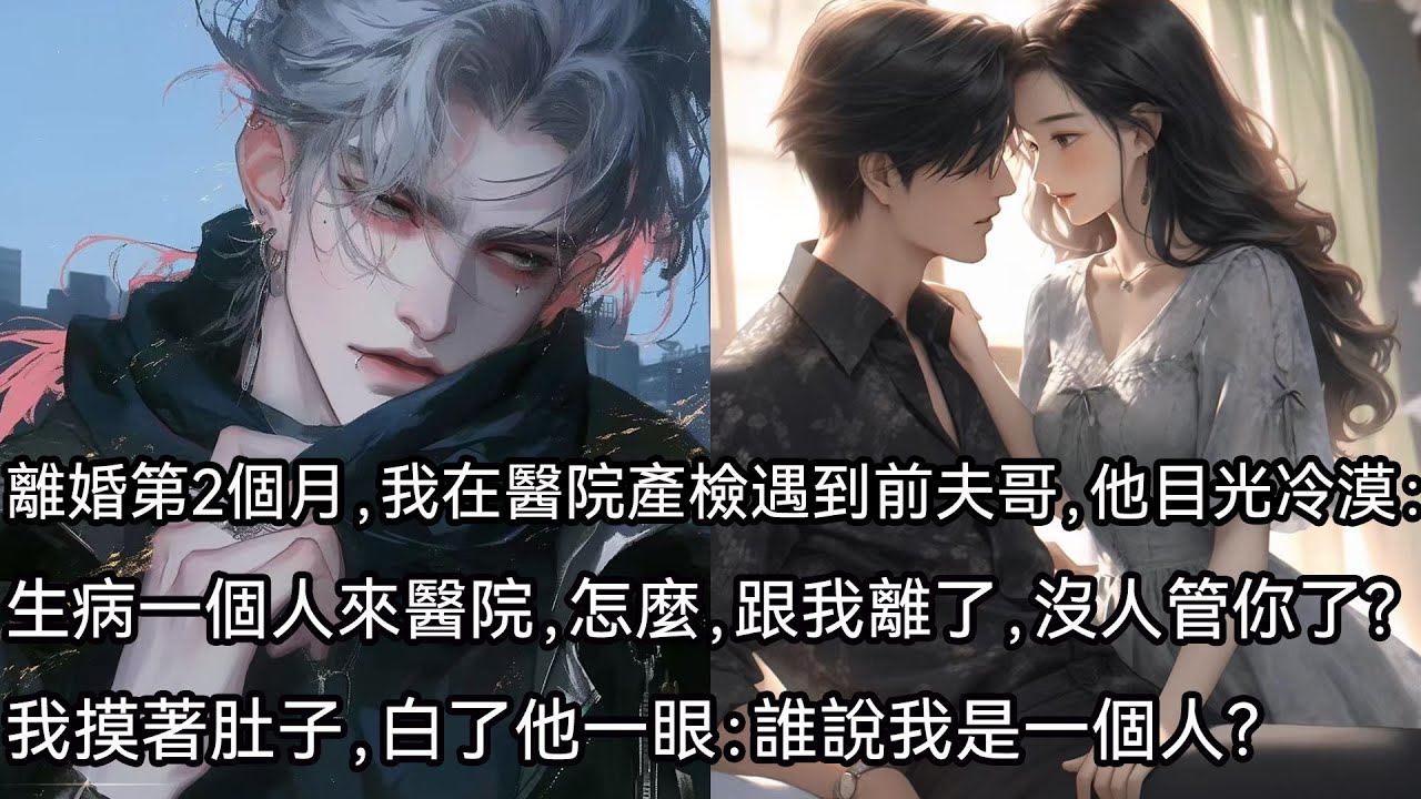 離婚的第二個月。我在醫院產檢遇到了前夫哥。葉臣目光冷漠：生病一個人來醫院，怎麼，跟我離了，沒人管你了？我摸著肚子，白了他一眼：誰說我是一個人？