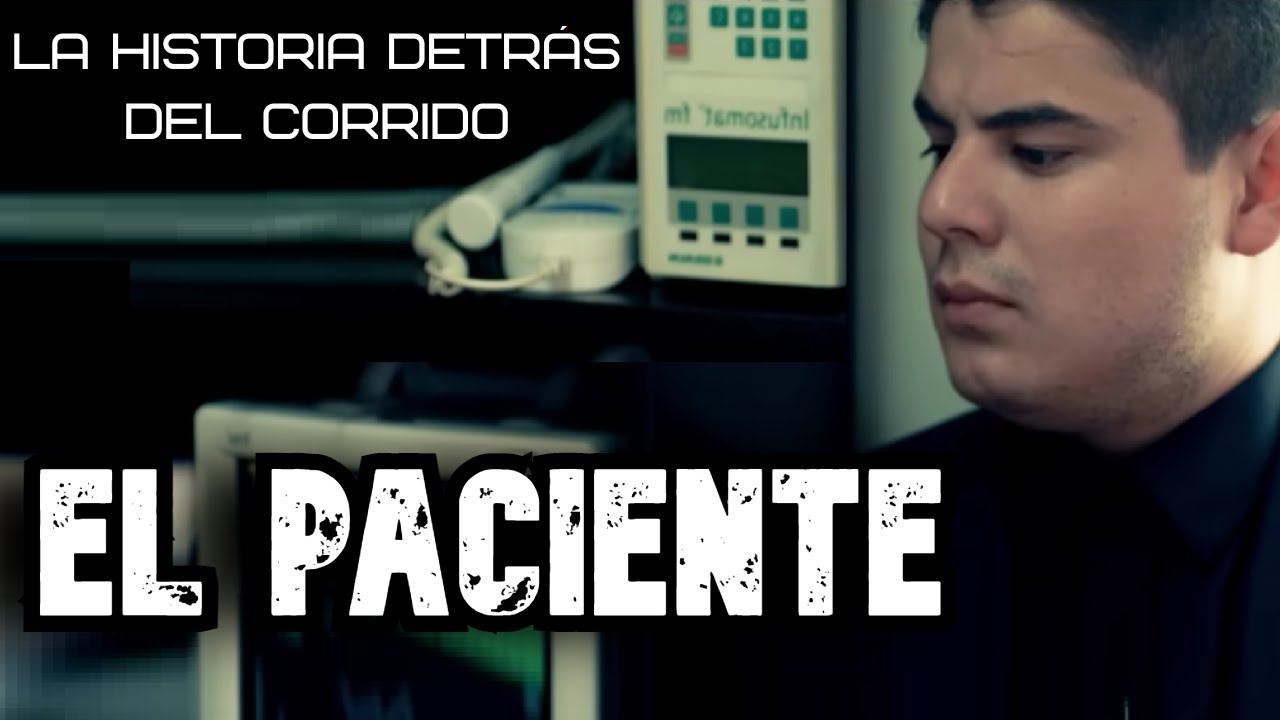 El Paciente - La Historia Detrás del Corrido